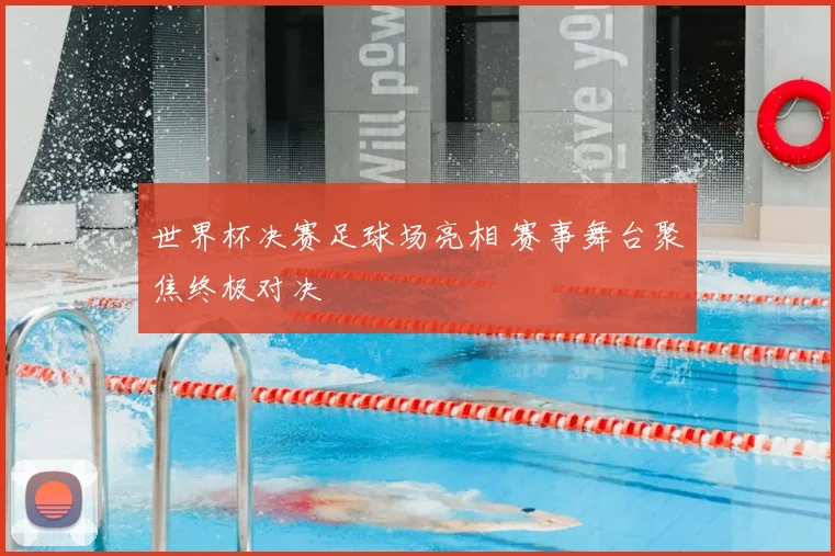 世界杯决赛足球场亮相 赛事舞台聚焦终极对决