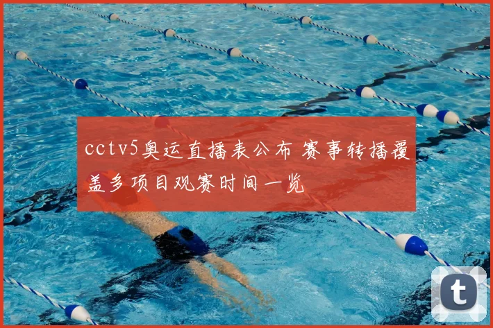 cctv5奥运直播表公布 赛事转播覆盖多项目观赛时间一览