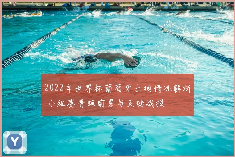 2022年世界杯葡萄牙出线情况解析 小组赛晋级前景与关键战报